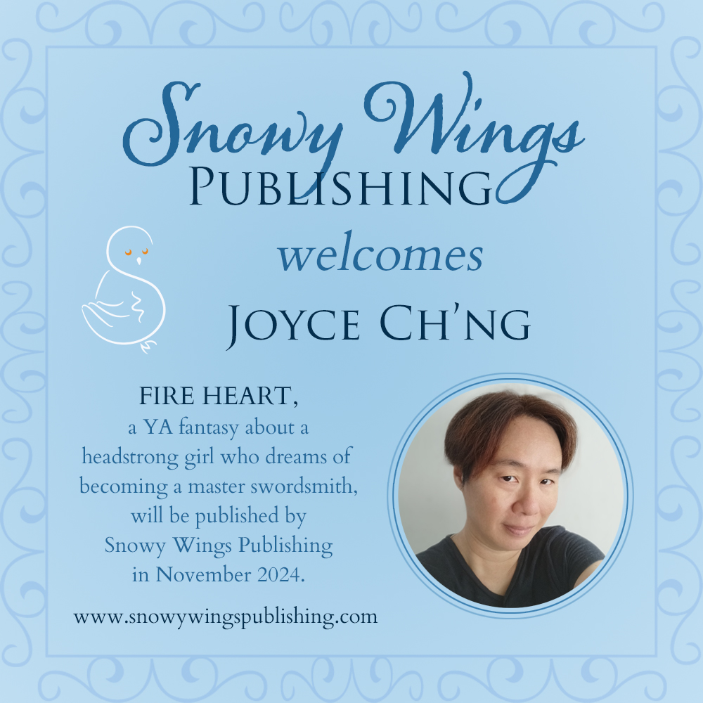 Snowy Wings Publishing welcomes Joyce Ch'ng: FIRE HEART, a YA fantasy about a headstrong girl who dreams of becoming a master swordsmith, will be published by Snowy Wings Publishing in November 2024.